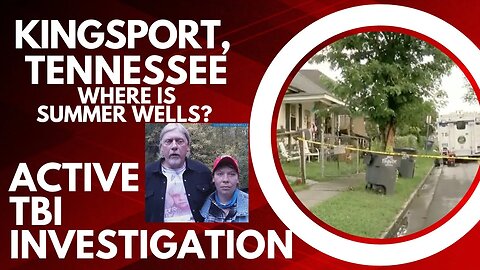 Breaking: TBI Investigating Active Scene in Kingsport, TN - Where is Summer Wells? #tbi #summerwells
