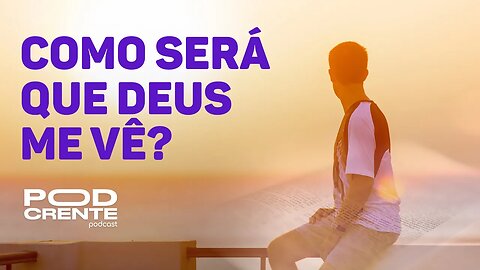 Como será que Deus me vê?