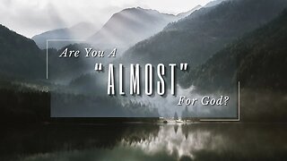 Are You A "Almost" For God?