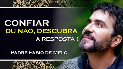 CONFIAR OU NÃO CONFIAR, EIS A QUESTÃO, PADRE FABIO DE MELO