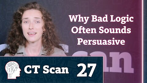 Why Bad Logic Often Sounds Persuasive (CT Scan, Episode 27)