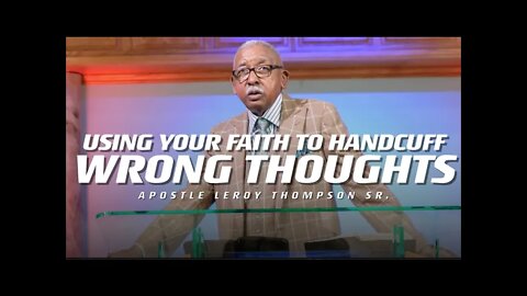 Using Your Faith To Handcuff Wrong Thoughts | Apostle Leroy Thompson Sr.
