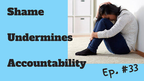 #33 - Shame Undermines Accountability