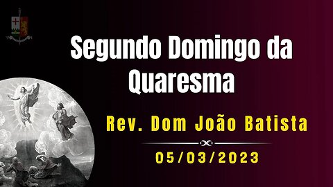 Sermão Dominical - II Domingo da Quaresma, pelo Rev. Pe. Dom João Batista