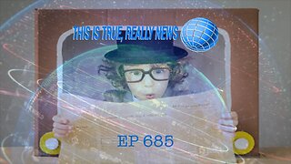 This is True, Really News EP 685