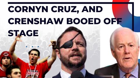 Cornyn Cruz and Crenshaw Booed Off Stage