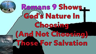 Romans 9 Shows God's Nature In Choosing (And Not Choosing) Those For Salvation
