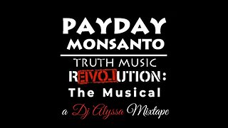 Payday Monsanto - Truth Music Revolution: The Musical (a Dj Alyssa Mixtape)