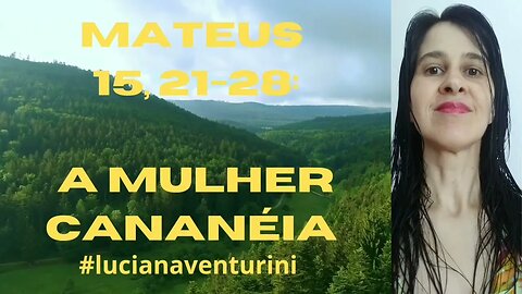 Mateus 15, 21-28 A mulher Cananéia #lucianaventurini #desenvolvimentopessoal #evangelhodemateus