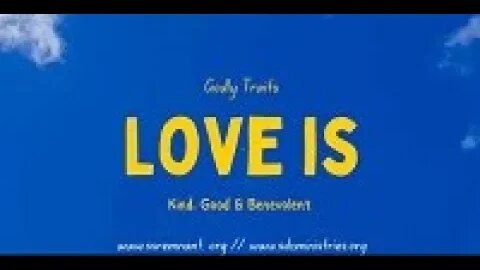 Love is Good, Kind and Benevolent || Godly Traits