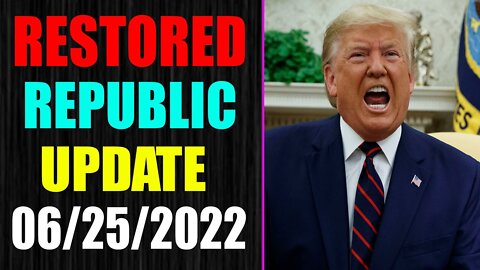 RESTORED REPUBLIC VIA A GCR UPDATE AS OF JUNE 25, 2022 - TRUMP NEWS