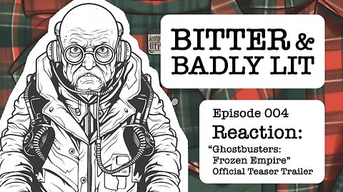 Bitter and Badly Lit 004 - Reacting to "Ghostbusters: Frozen Empire - Official Teaser Trailer"