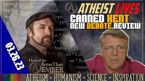 Canned Kent: New Debate Review | Atheist Lives 03.26.23