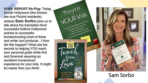 ROPE Report Replay - Sam Sorbo - How To Successfully Homeschool Your Children