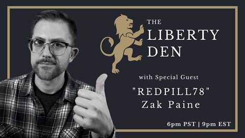 The Liberty Den Ep 9 - w/ Special Guest Zak Paine "Redpill 78"