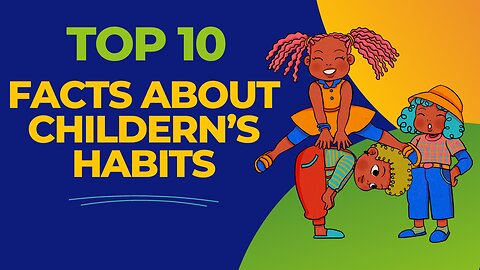 Top 10 Facts About Children's Habits