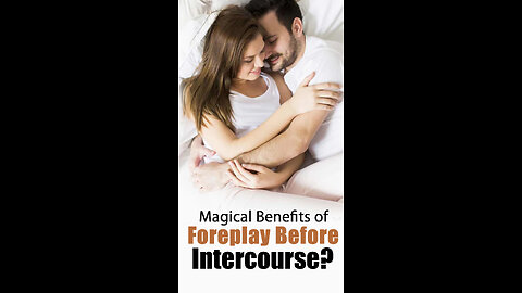 Magical benefits of foreplay before intercourse?