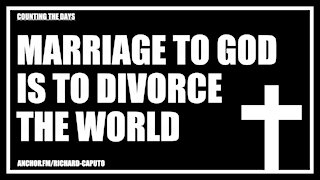 Marriage to GOD is to Divorce the World