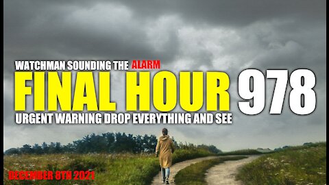 FINAL HOUR 978 - URGENT WARNING DROP EVERYTHING AND SEE - WATCHMAN SOUNDING THE ALARM