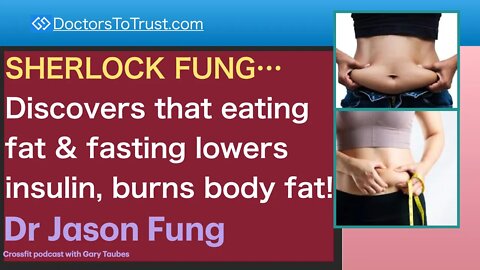 JASON FUNG 2 | Sherlock Fung...discovers that eating fat & fasting lowers insulin, burns body fat