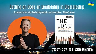 Getting an E.D.G.E. on Leadership in Discipleship - with Adam Tarnow - on The Disciple Dilemma