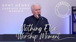 KENT HENRY | NOTHING ELSE - WORSHIP MOMENT | CARRIAGE HOUSE WORSHIP