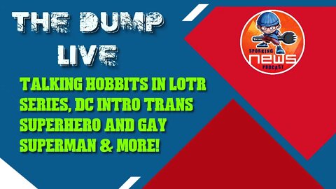 The Dump w/ guest talking LotR series has Hobbits? DC intro Trans Superhero and GAY Superman & more