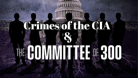 Crimes of the CIA & The Committee of 300
