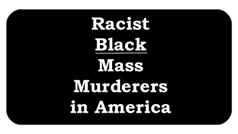 Racist Black Mass-Murderers Media Ignores - May 17, 2022