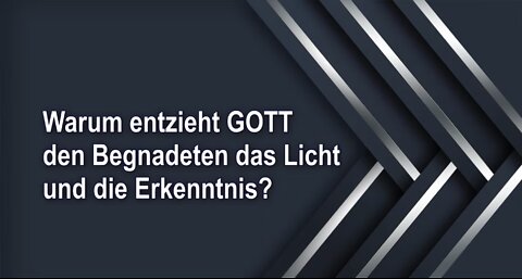 Warum entzieht GOTT den Begnadeten das Licht und die Erkenntnis?