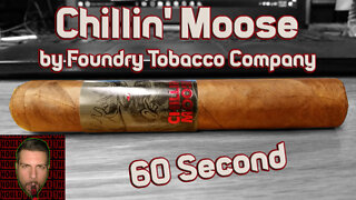 60 SECOND CIGAR REVIEW - Chillin' Moose by Foundry Tobacco