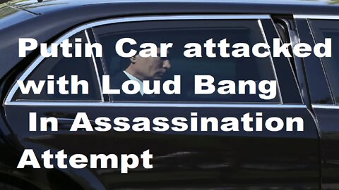 BREAKING NEWS: Vladimir Putin’s Car ‘Attacked With ‘Assassination Attempt’