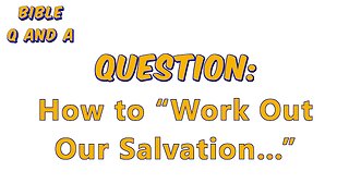 How to “Work Out Our Salvation…”