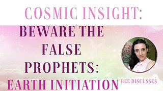 Cosmic Insight: False Prophets and Earth Initiation