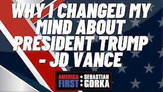 Why I changed my mind about President Trump. J.D. Vance with Sebastian Gorka on AMERICA First