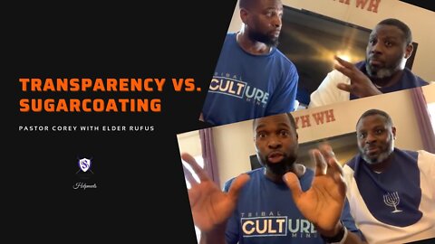 Transparency Vs. Sugarcoating || Pastor Corey & Elder Rufus