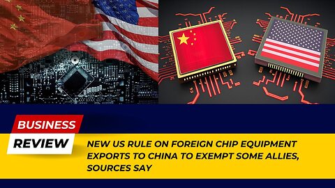 New US Rule on Foreign Chip Equipment Exports: Shocking Exemption Details! | Business Review