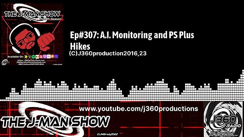 The J-Man Show | 307 | Ep#307: A.I. Monitoring and PS Plus Hikes