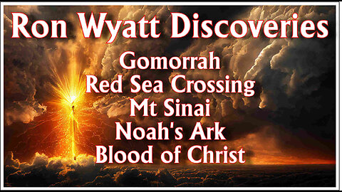 Ron Wyatt Discoveries - 2022 - Gomorrah - Red Sea Crossing - Mt Sinai - Noah's Ark - Blood of Christ