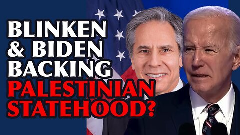 Blinken & Biden Backing Palestinian Statehood?