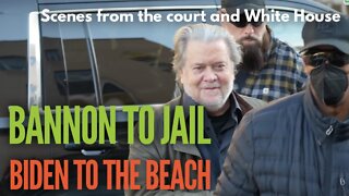 Biden Beach Bound and Bannon Behind Bars? Scenes from the DC Court and White House today.