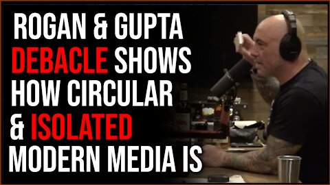 Rogan And Gupta Debacle And Follow Up Prove How Circular Media Self-Congratulation Has Become