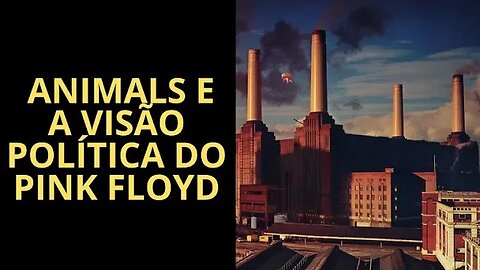 ANIMALS E A VISÃO POLÍTICA DO PINK FLOYD