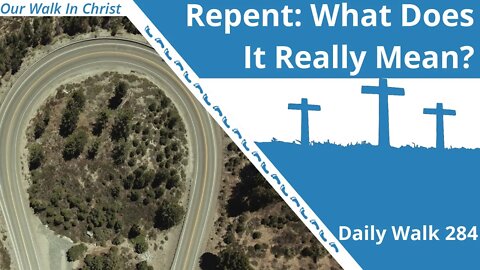 Repentance: What Does It Really Mean? | Daily Walk 284
