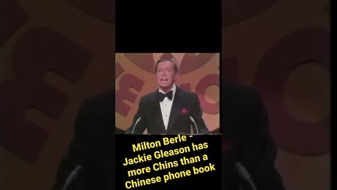 Milton Berle - Jackie Gleason has more chins than a Chinese phone book!!!