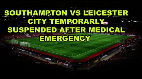 Southampton Vs Leicester City Temporarily Suspended After Fan Suffers Cardiac Arrest