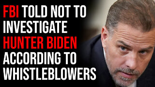 FBI Told Not To Investigate Hunter Biden According To Whistleblowers