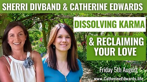 PART TWO- How to Dissolve Karma and Live in Joy with Catherine Edwards and Sherri Divband.