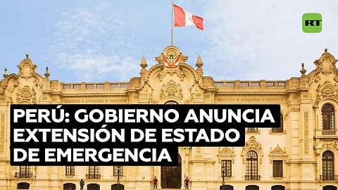 Gobierno de Perú extiende estado de emergencia por 60 días
