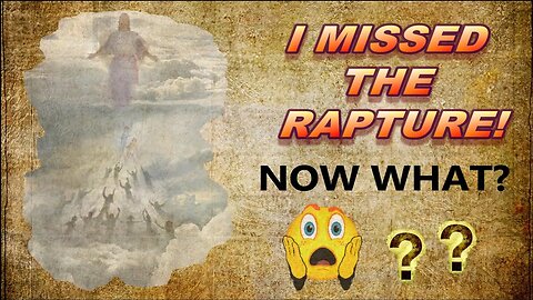 I Missed The Rapture! — Now What!